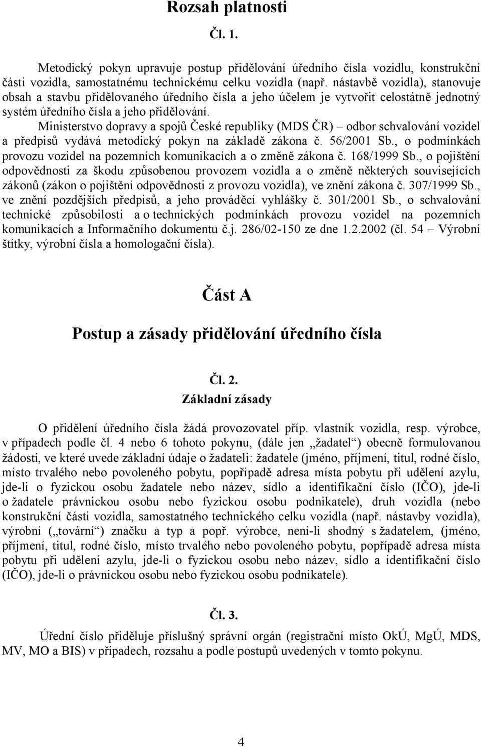 Ministerstvo dopravy a spojů České republiky (MDS ČR) odbor schvalování vozidel a předpisů vydává metodický pokyn na základě zákona č. 56/2001 Sb.