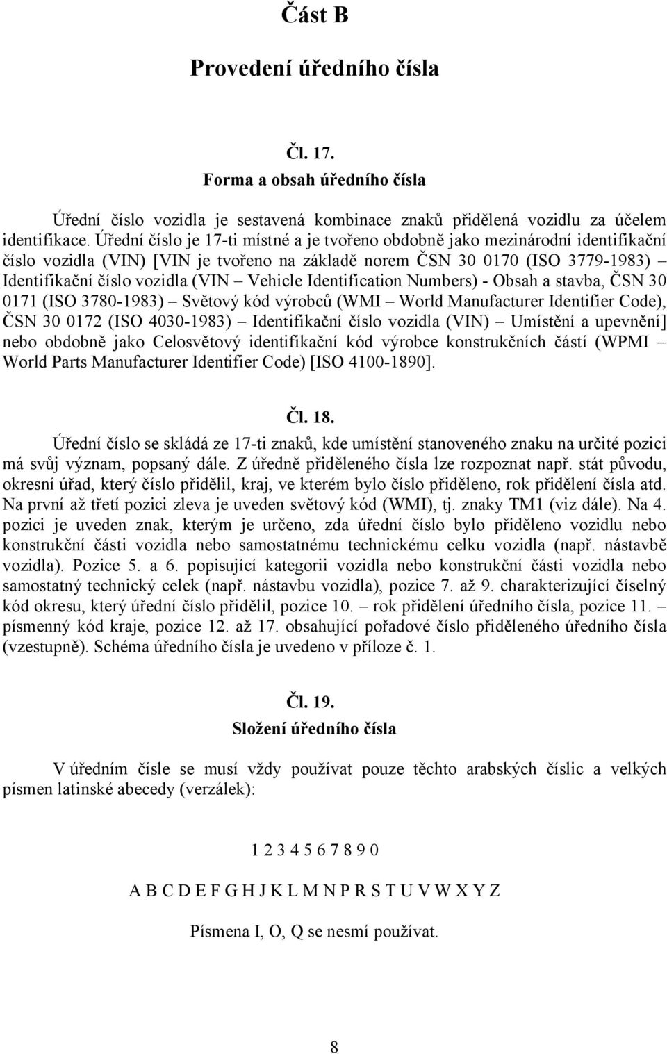 Vehicle Identification Numbers) - Obsah a stavba, ČSN 30 0171 (ISO 3780-1983) Světový kód výrobců (WMI World Manufacturer Identifier Code), ČSN 30 0172 (ISO 4030-1983) Identifikační číslo vozidla