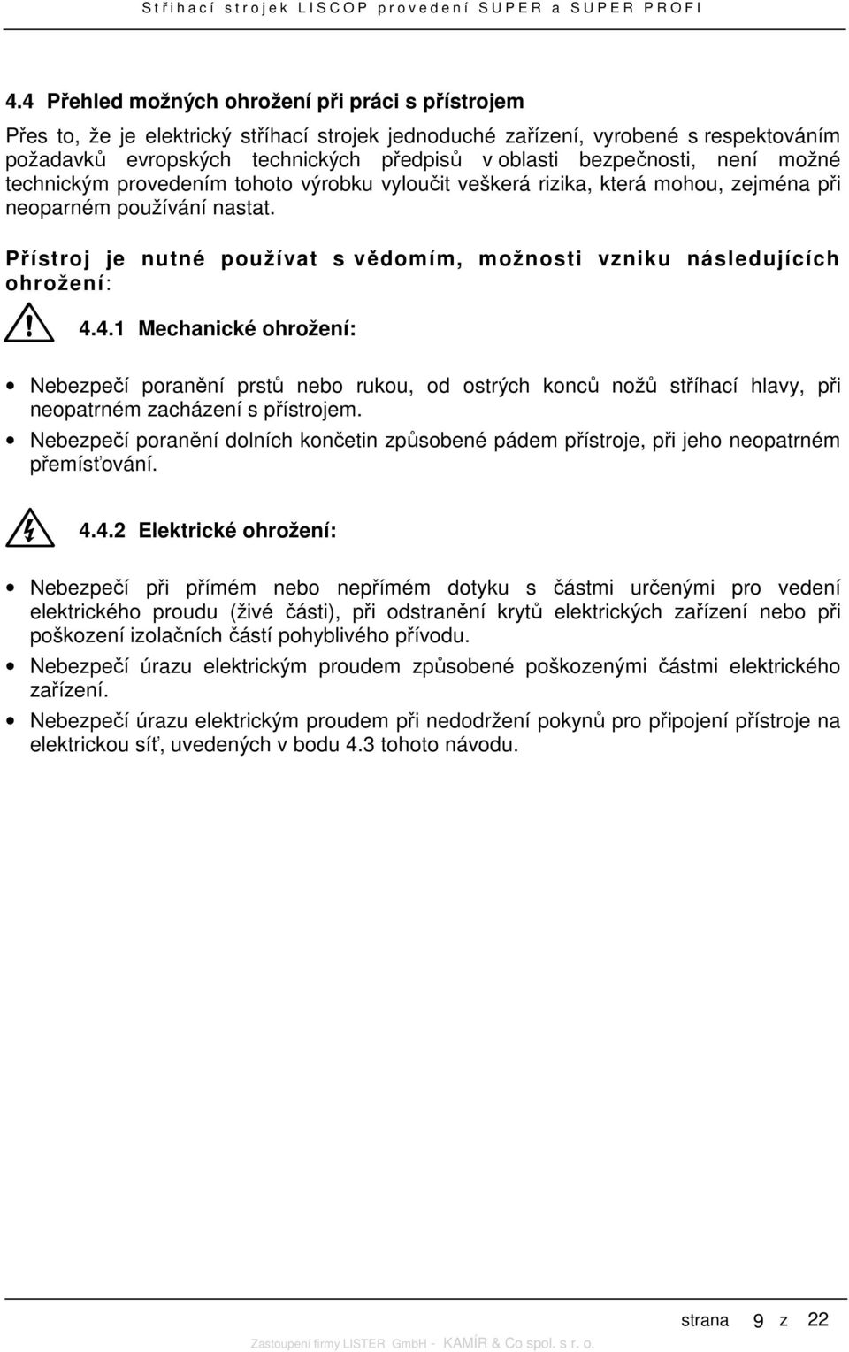 Přístroj je nutné používat s vědomím, možnosti vzniku následujících ohrožení: 4.