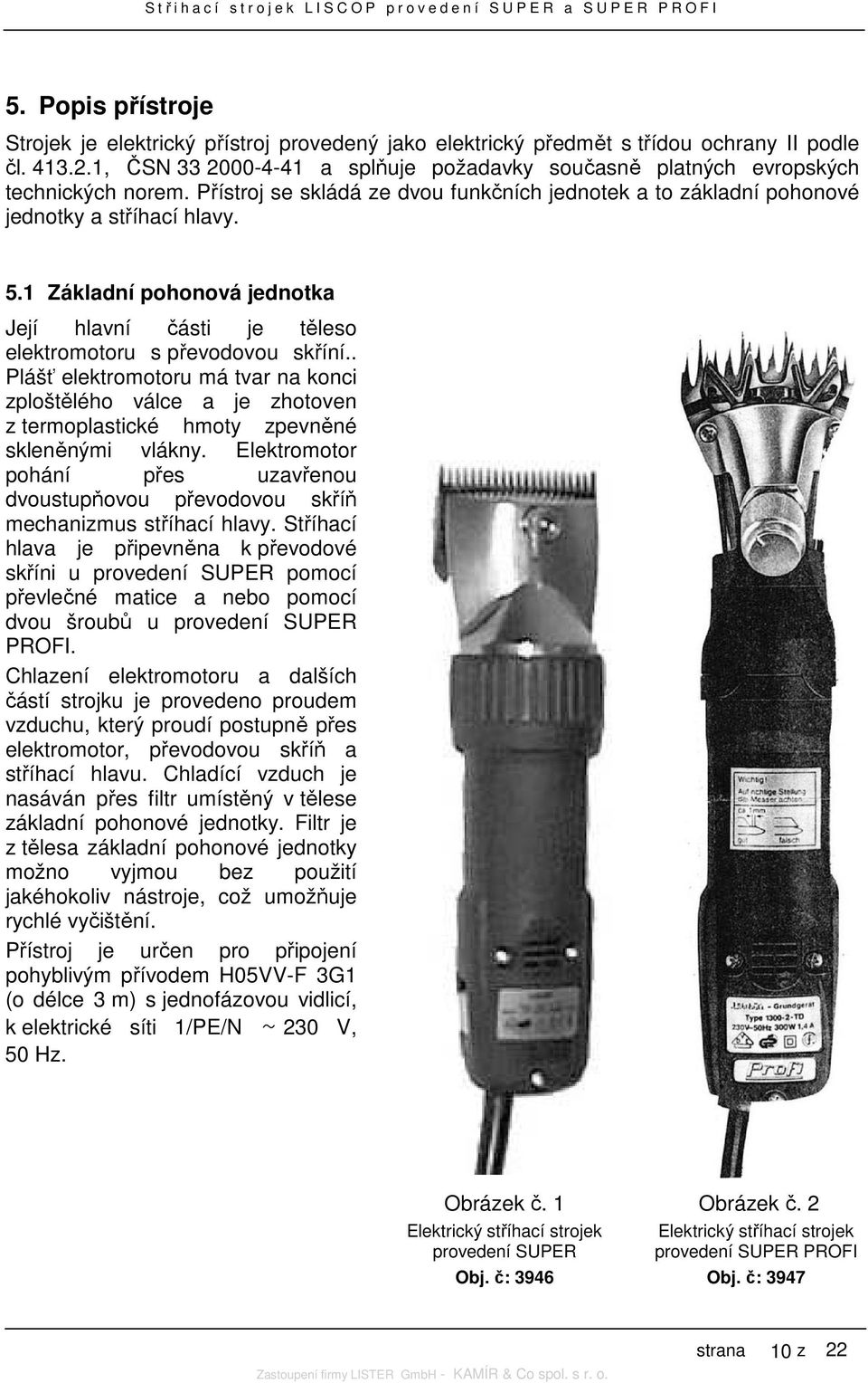 1 Základní pohonová jednotka Její hlavní části je těleso elektromotoru s převodovou skříní.