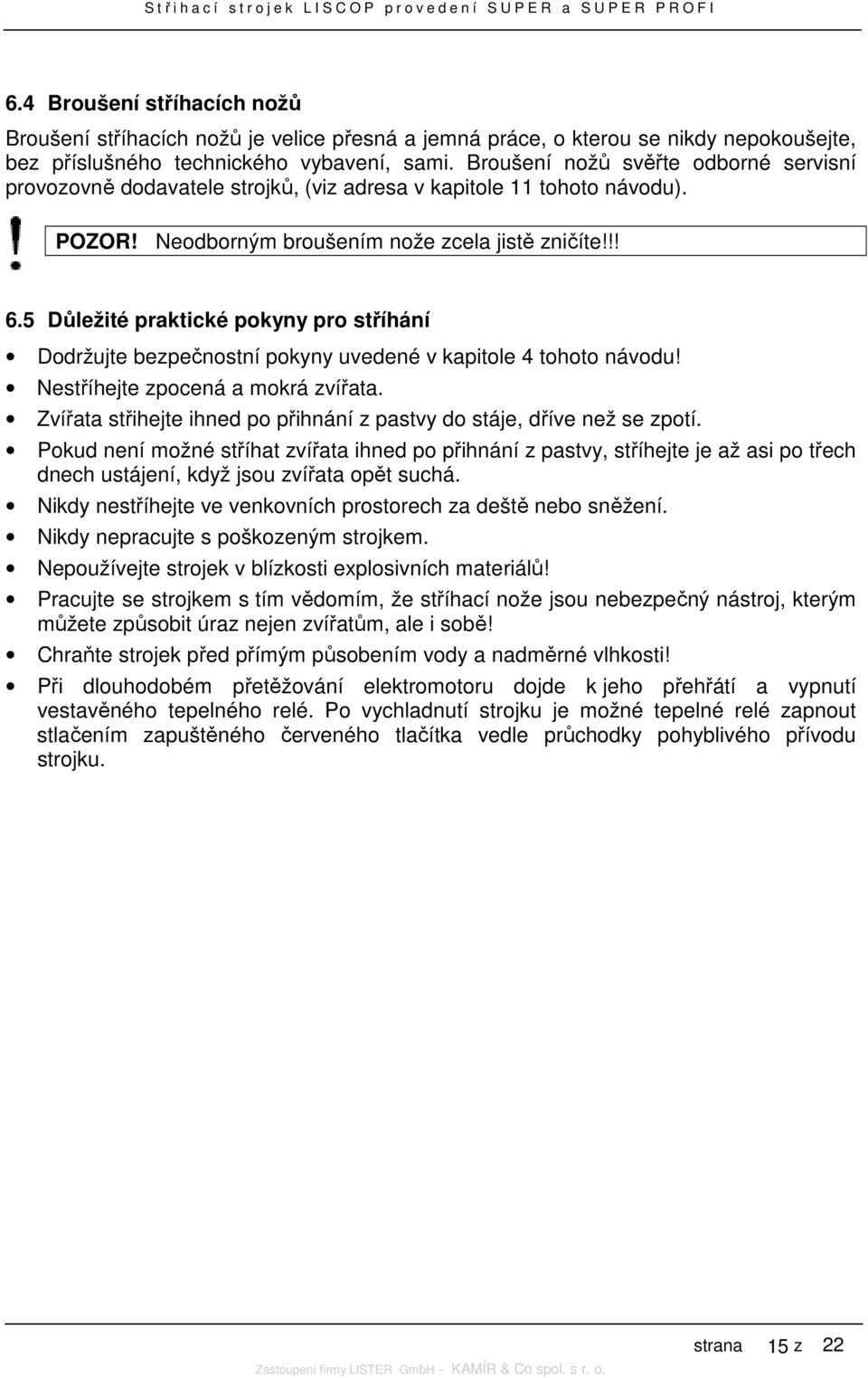 5 Důležité praktické pokyny pro stříhání Dodržujte bezpečnostní pokyny uvedené v kapitole 4 tohoto návodu! Nestříhejte zpocená a mokrá zvířata.