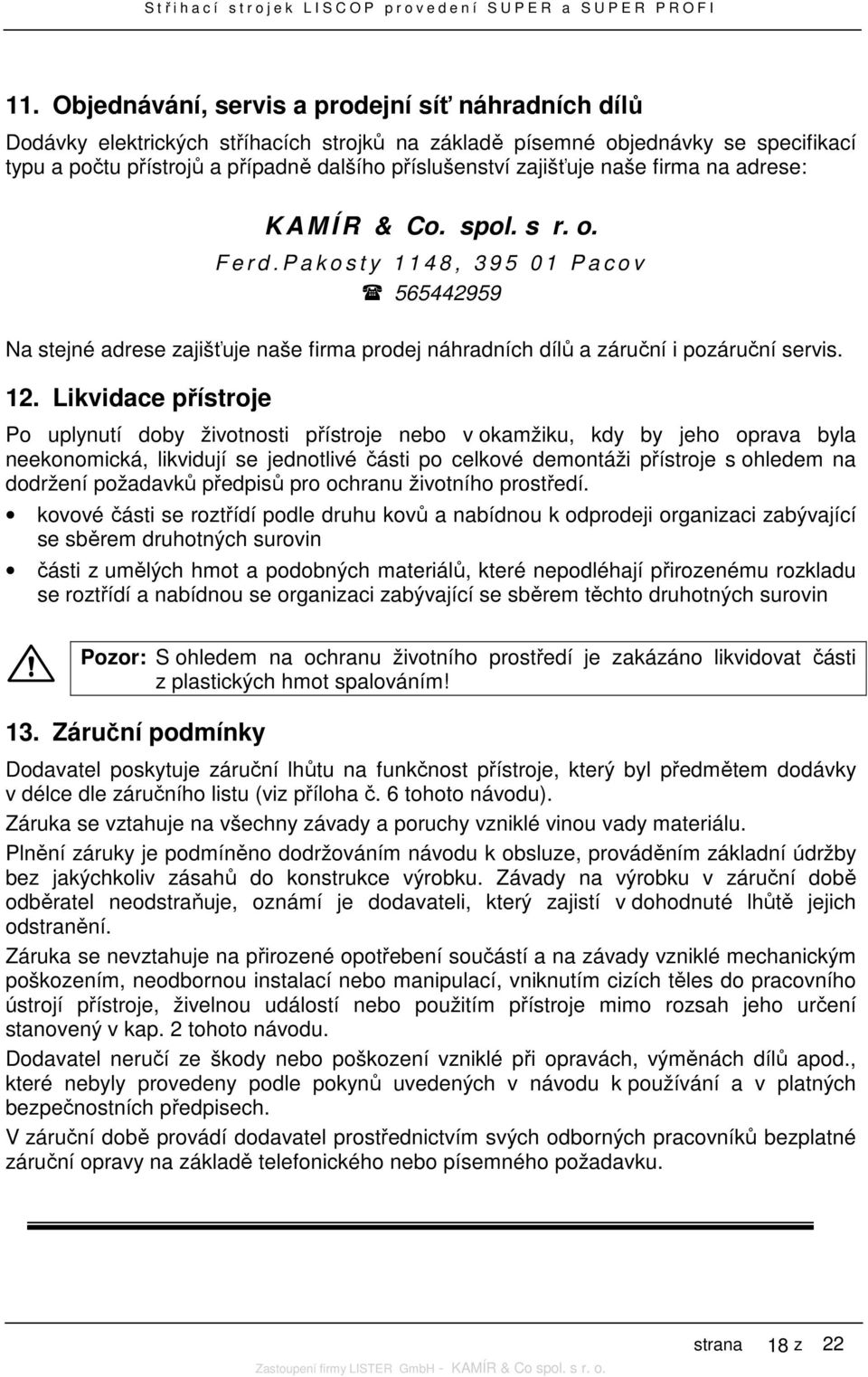 P a k o s t y 1 1 4 8, 3 9 5 0 1 P a c o v 565442959 Na stejné adrese zajišťuje naše firma prodej náhradních dílů a záruční i pozáruční servis. 12.