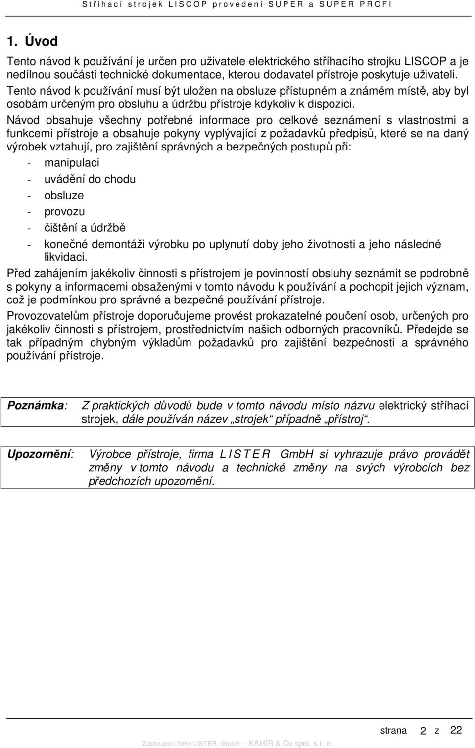 Návod obsahuje všechny potřebné informace pro celkové seznámení s vlastnostmi a funkcemi přístroje a obsahuje pokyny vyplývající z požadavků předpisů, které se na daný výrobek vztahují, pro zajištění