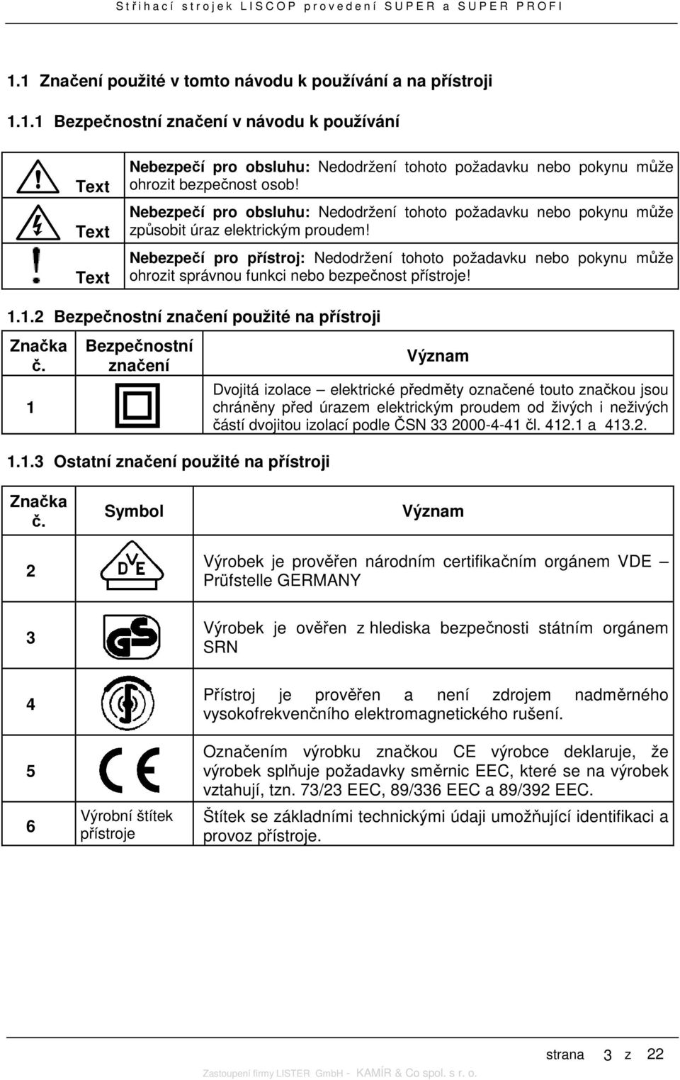 Nebezpečí pro přístroj: Nedodržení tohoto požadavku nebo pokynu může ohrozit správnou funkci nebo bezpečnost přístroje! 1.1.2 Bezpečnostní značení použité na přístroji Značka č.