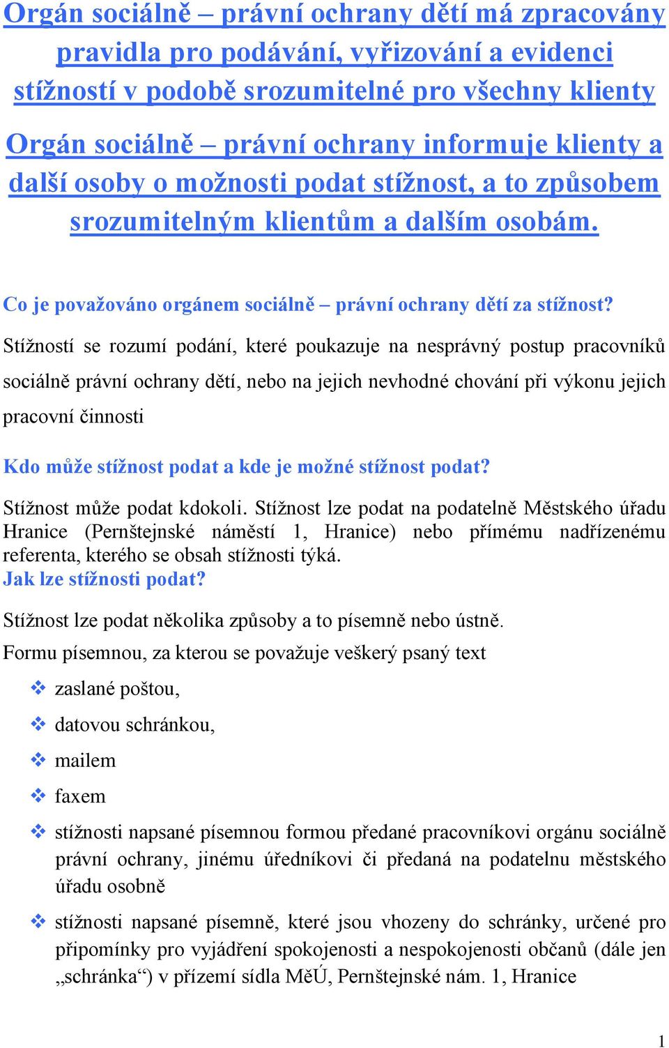 Stížností se rozumí podání, které poukazuje na nesprávný postup pracovníků sociálně právní ochrany dětí, nebo na jejich nevhodné chování při výkonu jejich pracovní činnosti Kdo může stížnost podat a