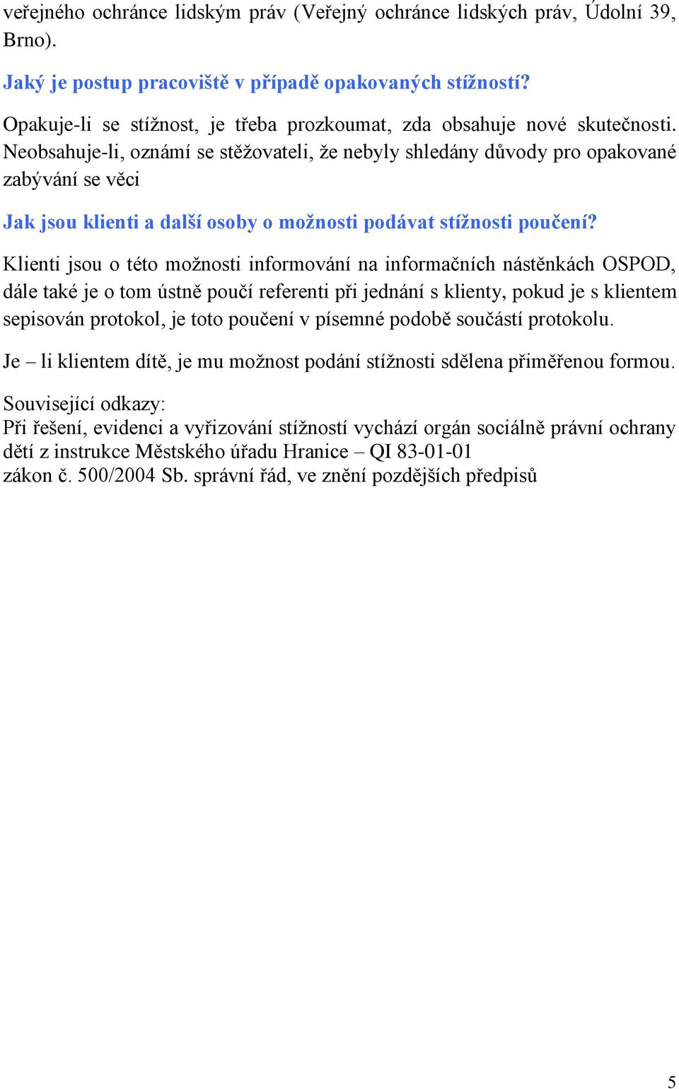 Neobsahuje-li, oznámí se stěžovateli, že nebyly shledány důvody pro opakované zabývání se věci Jak jsou klienti a další osoby o možnosti podávat stížnosti poučení?