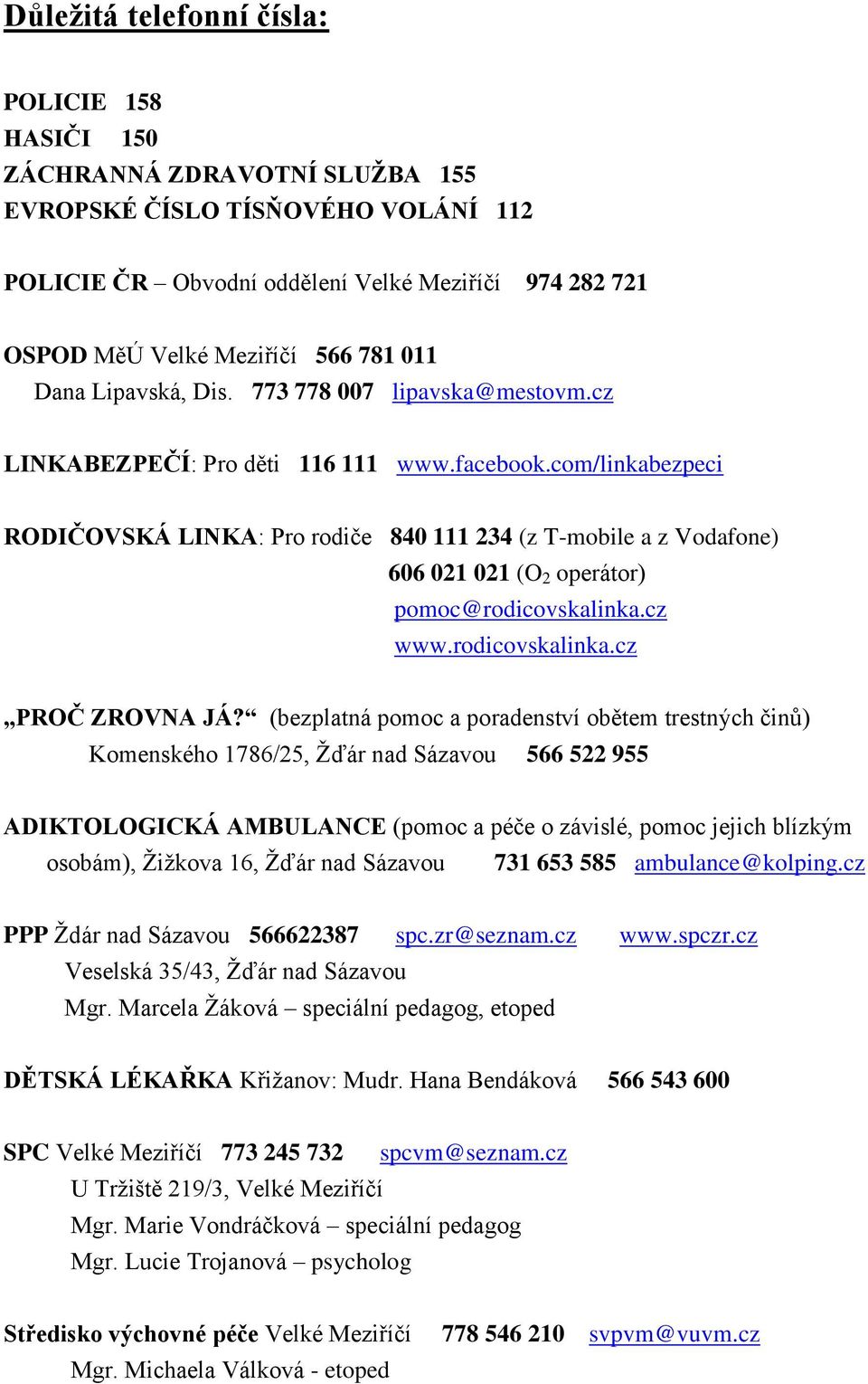 com/linkabezpeci RODIČOVSKÁ LINKA: Pro rodiče 840 111 234 (z T-mobile a z Vodafone) 606 021 021 (O 2 operátor) pomoc@rodicovskalinka.cz www.rodicovskalinka.cz PROČ ZROVNA JÁ?