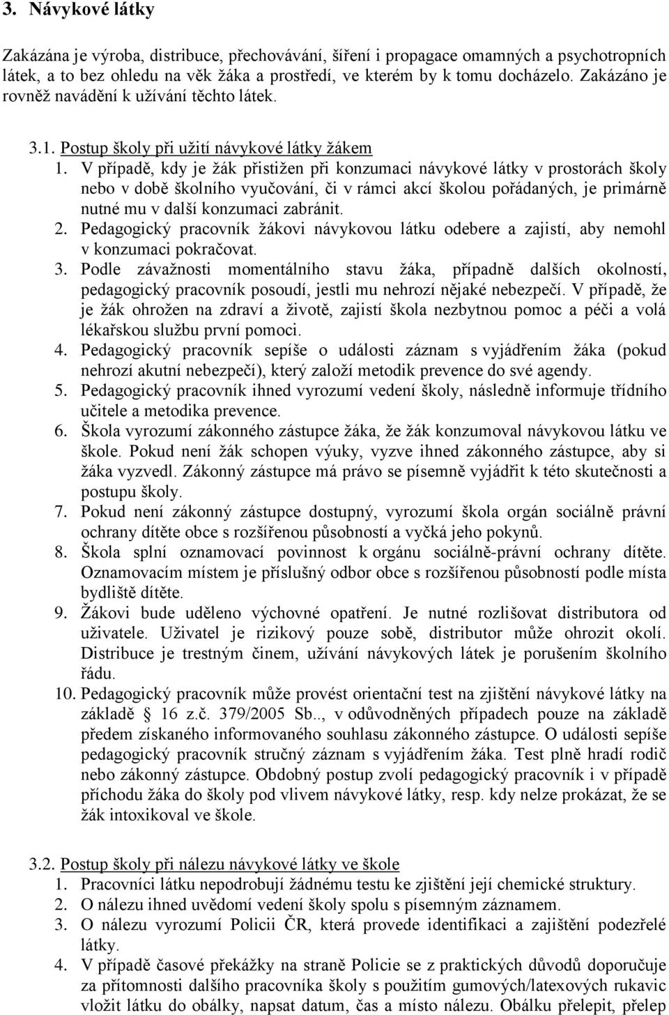 V případě, kdy je žák přistižen při konzumaci návykové látky v prostorách školy nebo v době školního vyučování, či v rámci akcí školou pořádaných, je primárně nutné mu v další konzumaci zabránit. 2.