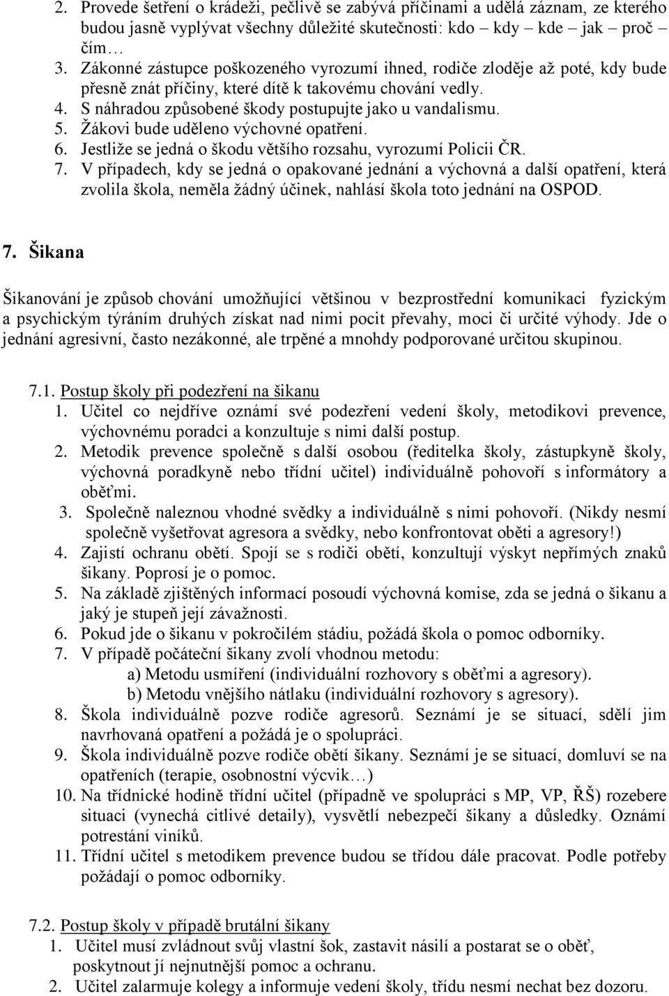 Žákovi bude uděleno výchovné opatření. 6. Jestliže se jedná o škodu většího rozsahu, vyrozumí Policii ČR. 7.