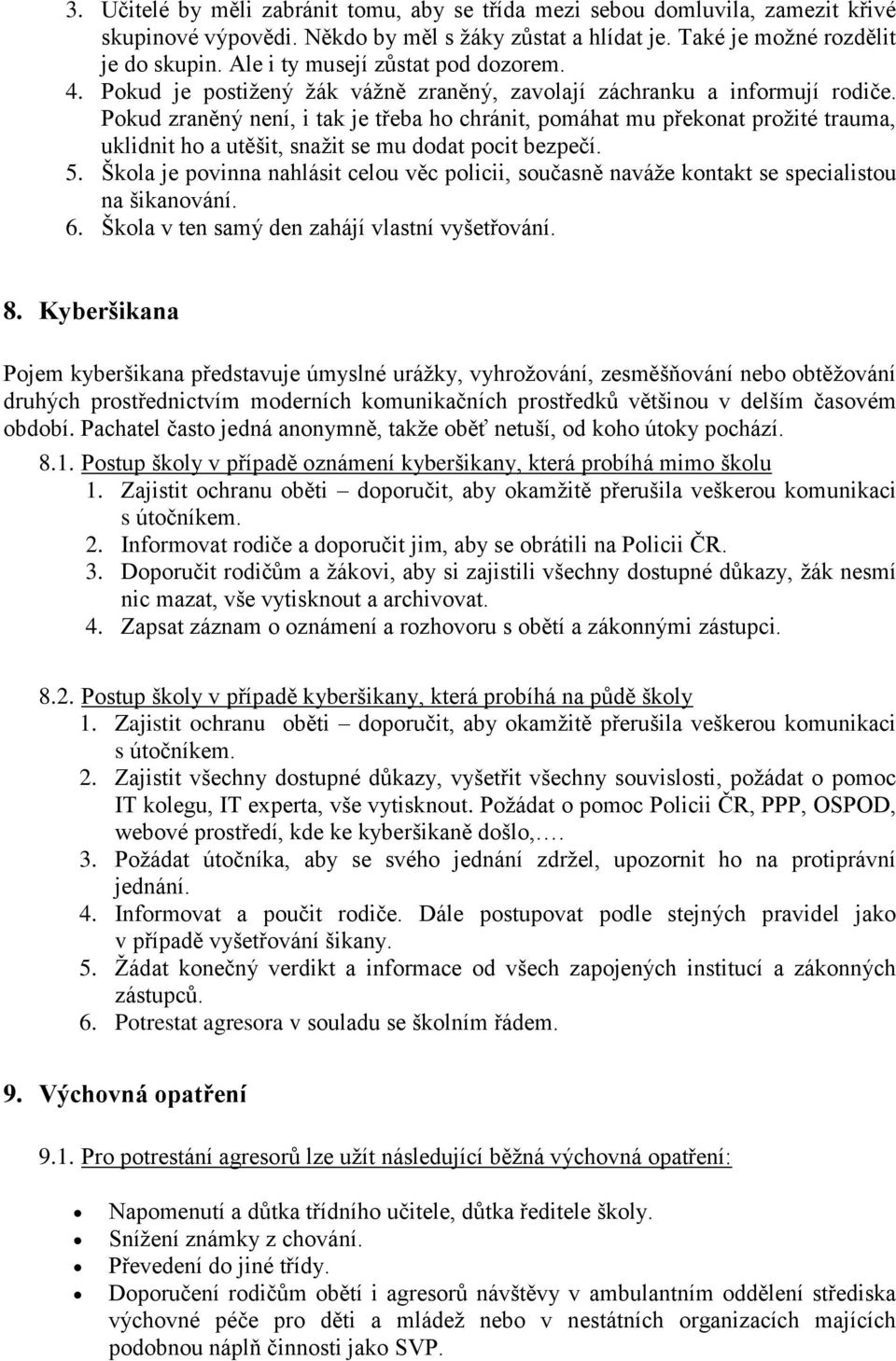 Pokud zraněný není, i tak je třeba ho chránit, pomáhat mu překonat prožité trauma, uklidnit ho a utěšit, snažit se mu dodat pocit bezpečí. 5.