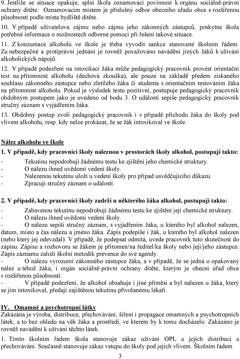 V případě uţivatelova zájmu nebo zájmu jeho zákonných zástupců, poskytne škola potřebné informace o moţnostech odborné pomoci při řešení takové situace. 11.