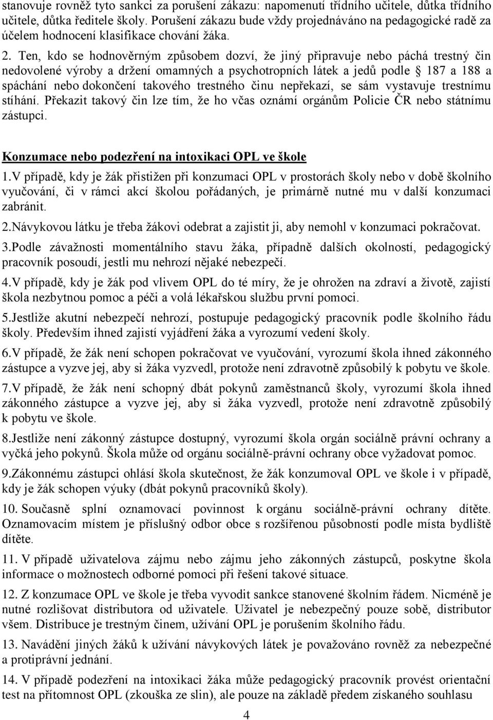 Ten, kdo se hodnověrným způsobem dozví, ţe jiný připravuje nebo páchá trestný čin nedovolené výroby a drţení omamných a psychotropních látek a jedů podle 187 a 188 a spáchání nebo dokončení takového