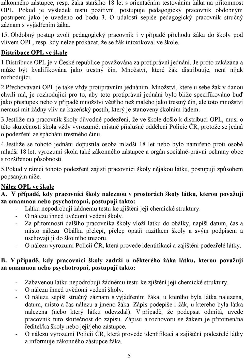 Obdobný postup zvolí pedagogický pracovník i v případě příchodu ţáka do školy pod vlivem OPL, resp. kdy nelze prokázat, ţe se ţák intoxikoval ve škole. Distribuce OPL ve škole 1.