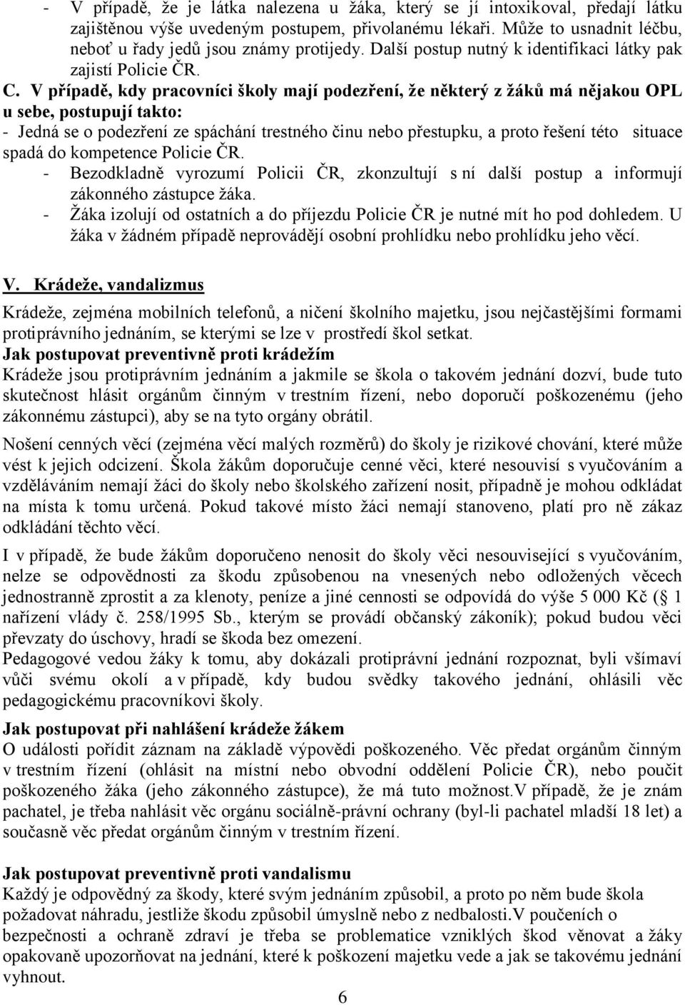 V případě, kdy pracovníci školy mají podezření, že některý z žáků má nějakou OPL u sebe, postupují takto: - Jedná se o podezření ze spáchání trestného činu nebo přestupku, a proto řešení této situace