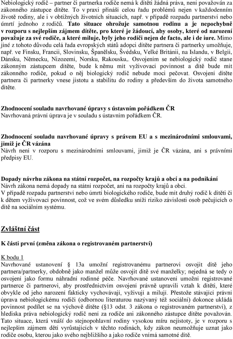 Tato situace ohrožuje samotnou rodinu a je nepochybně v rozporu s nejlepším zájmem dítěte, pro které je žádoucí, aby osoby, které od narození považuje za své rodiče, a které miluje, byly jeho rodiči