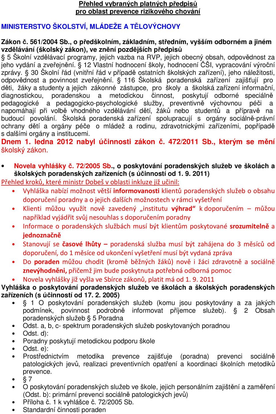 odpovědnost za jeho vydání a zveřejnění. 12 Vlastní hodnocení školy, hodnocení ČŠI, vypracování výroční zprávy.