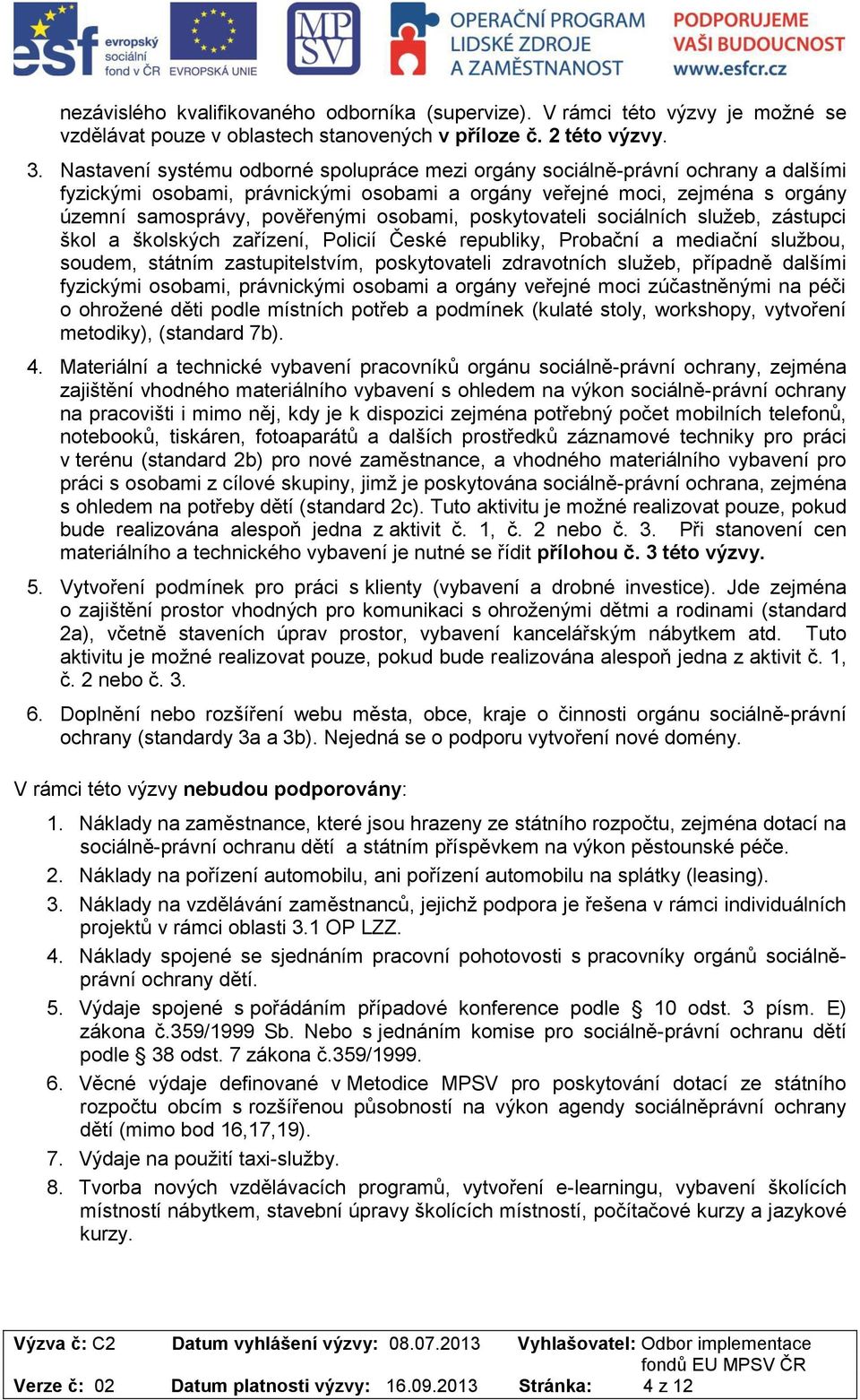 osobami, poskytovateli sociálních služeb, zástupci škol a školských zařízení, Policií České republiky, Probační a mediační službou, soudem, státním zastupitelstvím, poskytovateli zdravotních služeb,