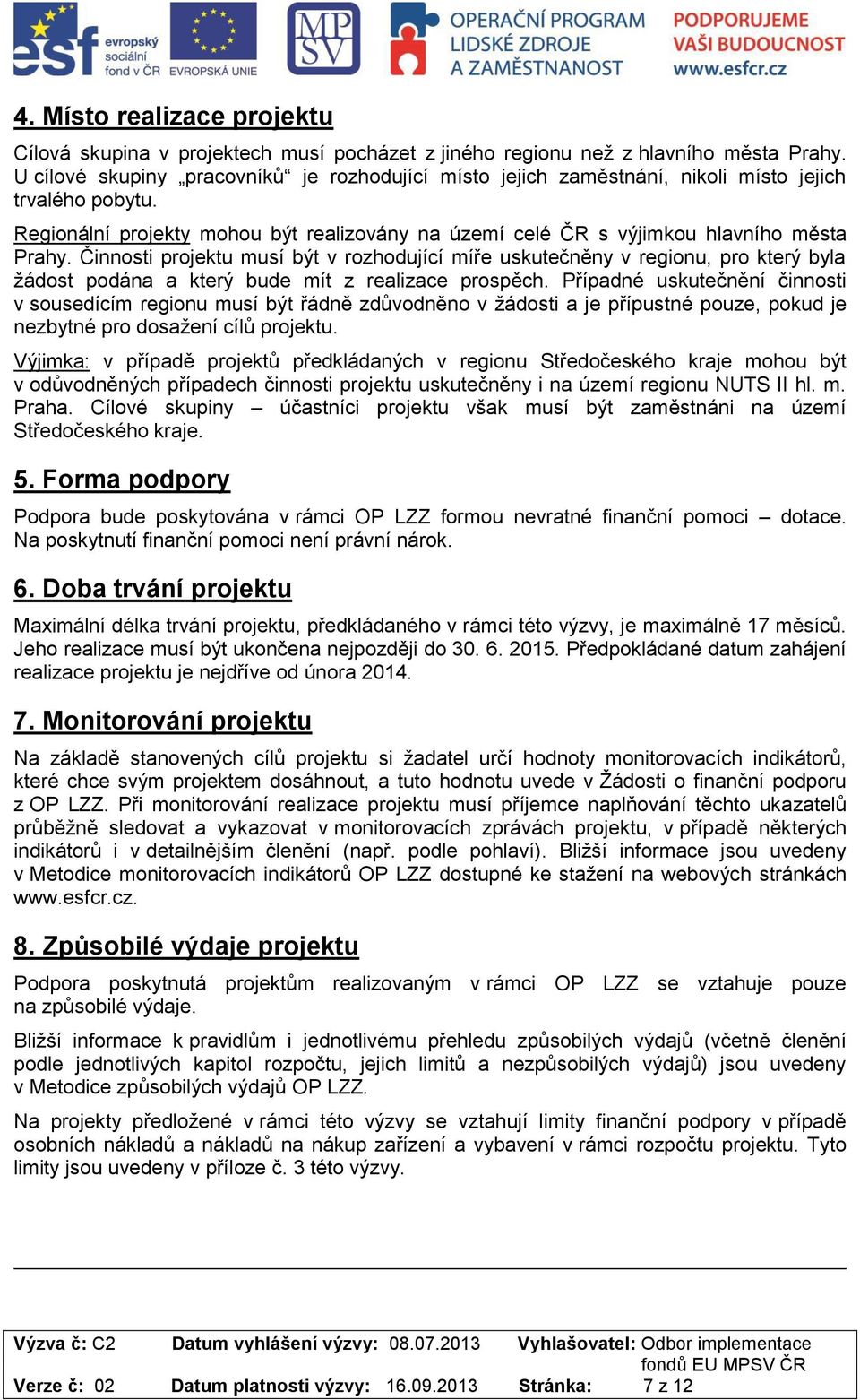 Činnosti projektu musí být v rozhodující míře uskutečněny v regionu, pro který byla žádost podána a který bude mít z realizace prospěch.