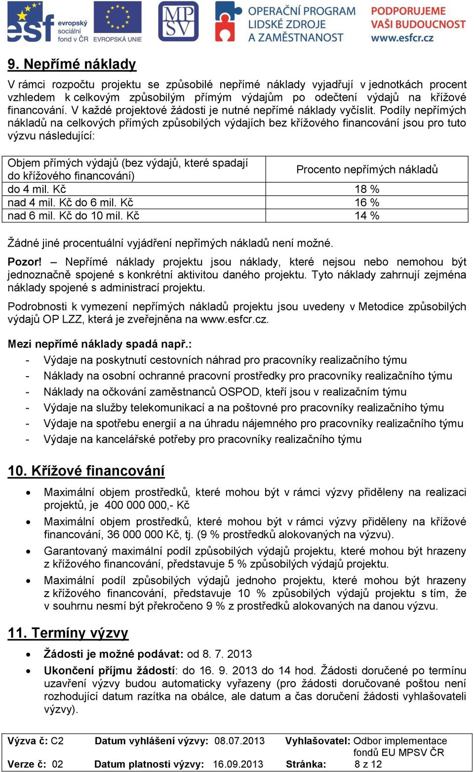 Podíly nepřímých nákladů na celkových přímých způsobilých výdajích bez křížového financování jsou pro tuto výzvu následující: Objem přímých výdajů (bez výdajů, které spadají do křížového financování)