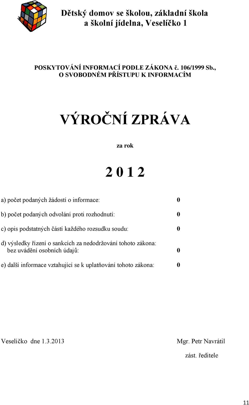 proti rozhodnutí: 0 c) opis podstatných částí každého rozsudku soudu: 0 d) výsledky řízení o sankcích za nedodržování tohoto zákona:
