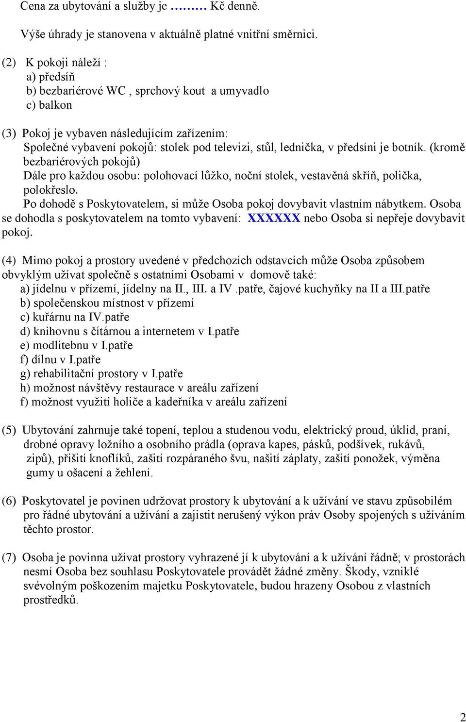 předsíni je botník. (kromě bezbariérových pokojů) Dále pro každou osobu: polohovací lůžko, noční stolek, vestavěná skříň, polička, polokřeslo.