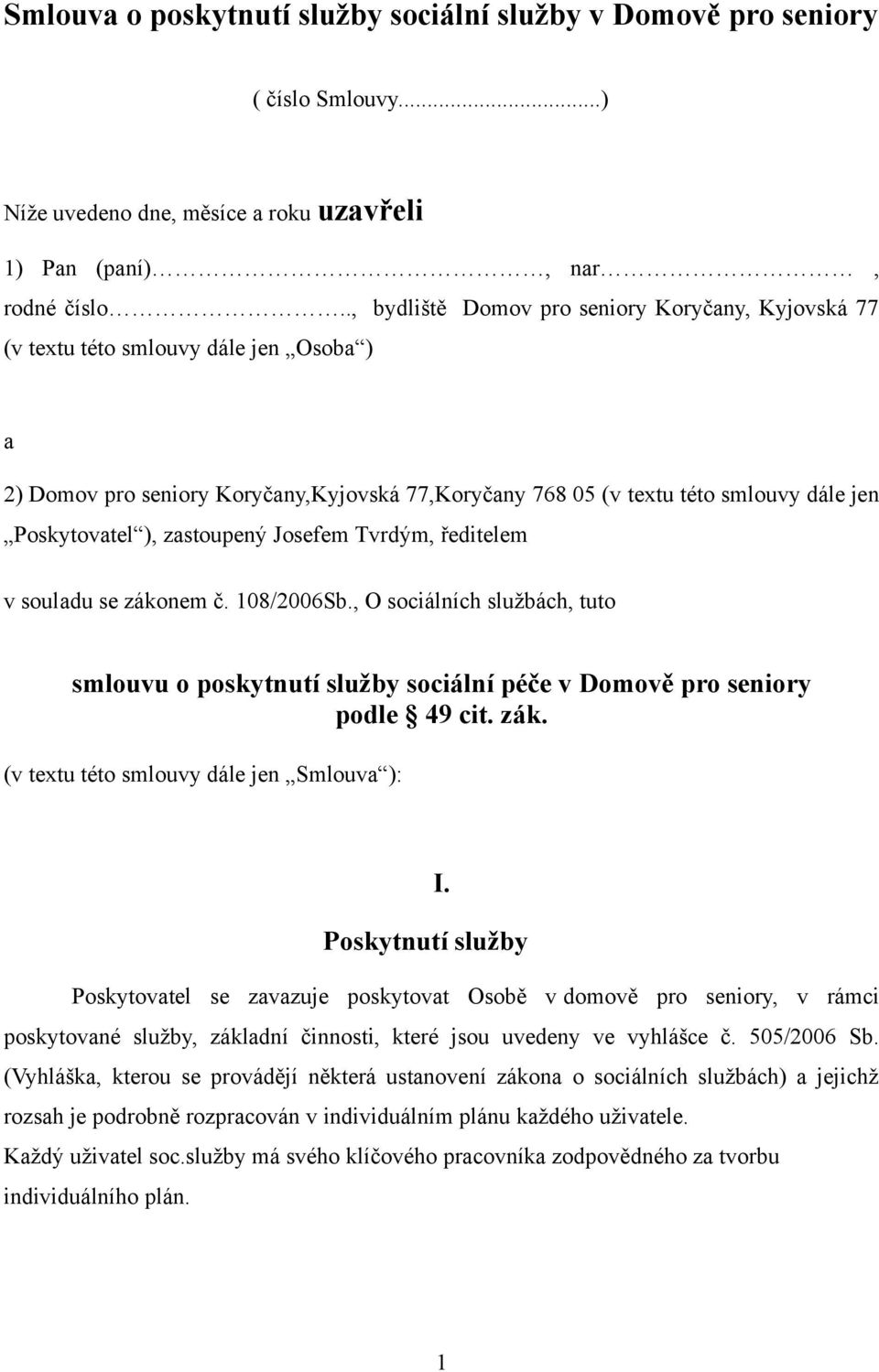 zastoupený Josefem Tvrdým, ředitelem v souladu se zákonem č. 108/2006Sb., O sociálních službách, tuto smlouvu o poskytnutí služby sociální péče v Domově pro seniory podle 49 cit. zák. (v textu této smlouvy dále jen Smlouva ): I.