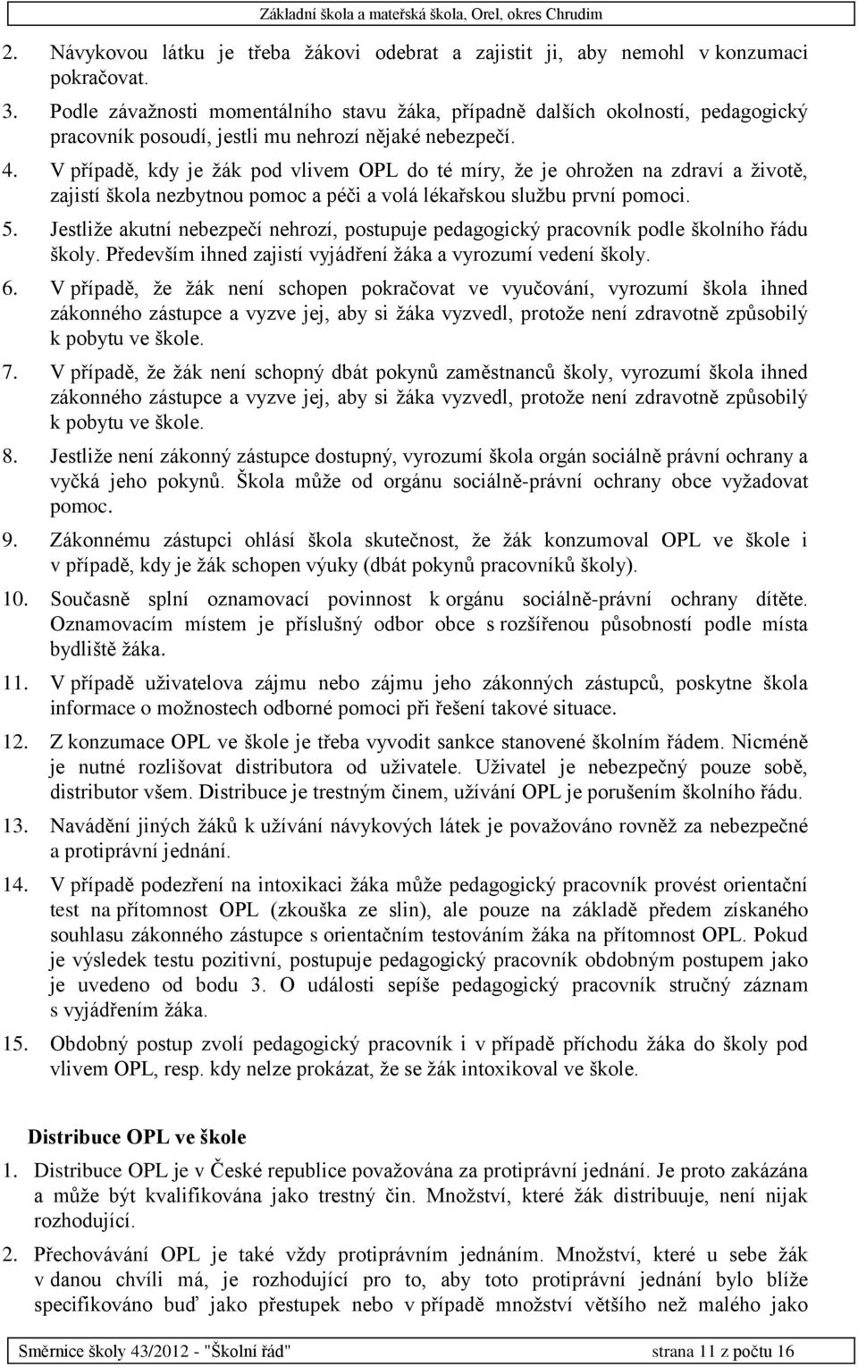 V případě, kdy je žák pod vlivem OPL do té míry, že je ohrožen na zdraví a životě, zajistí škola nezbytnou pomoc a péči a volá lékařskou službu první pomoci. 5.