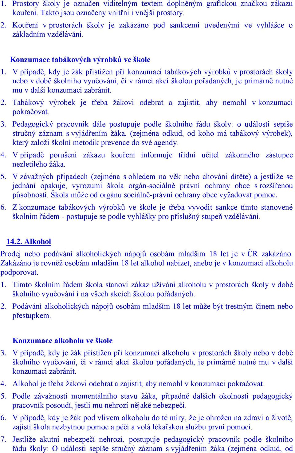 V případě, kdy je žák přistižen při konzumaci tabákových výrobků v prostorách školy nebo v době školního vyučování, či v rámci akcí školou pořádaných, je primárně nutné mu v další konzumaci zabránit.