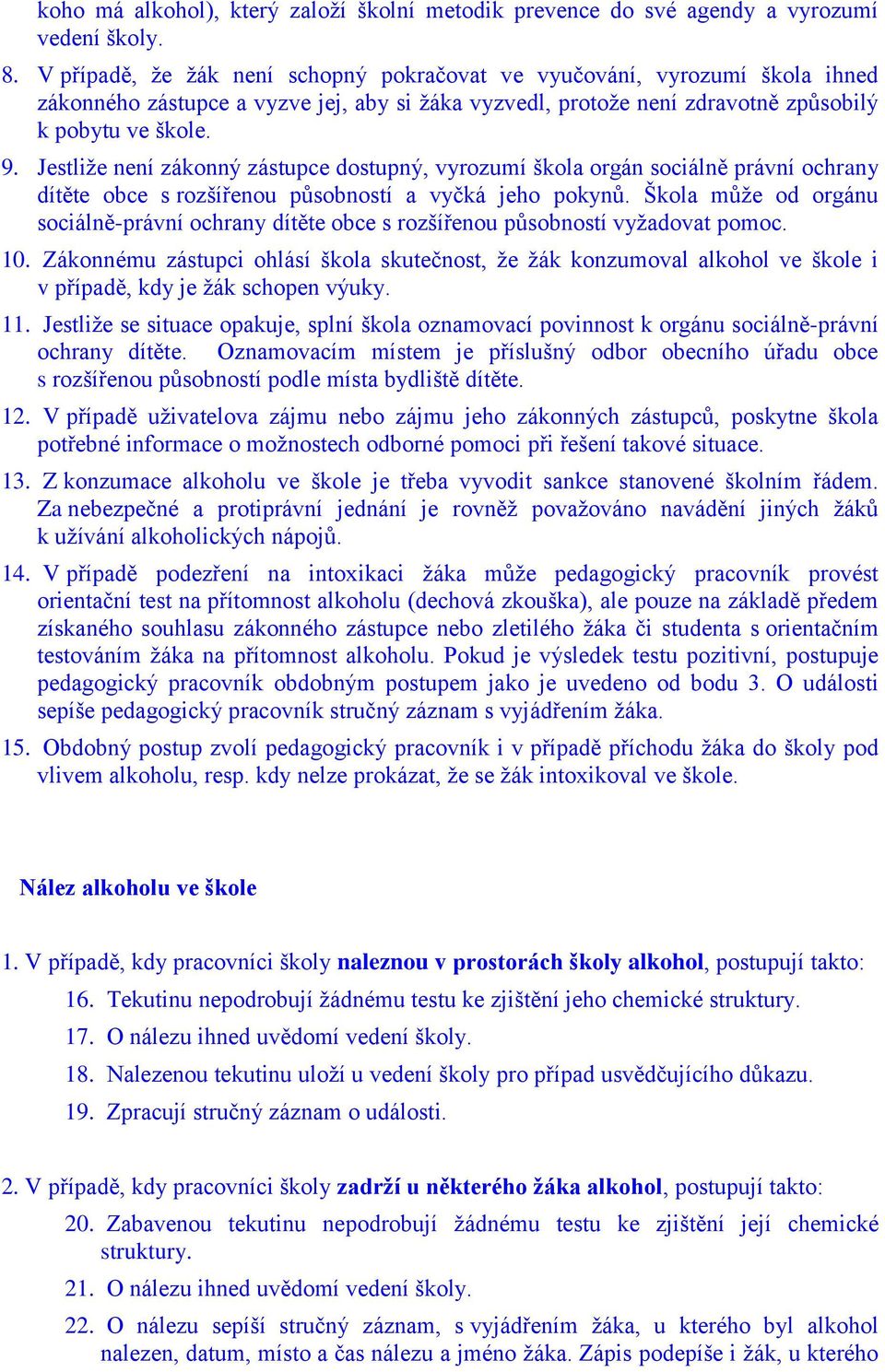 Jestliže není zákonný zástupce dostupný, vyrozumí škola orgán sociálně právní ochrany dítěte obce s rozšířenou působností a vyčká jeho pokynů.