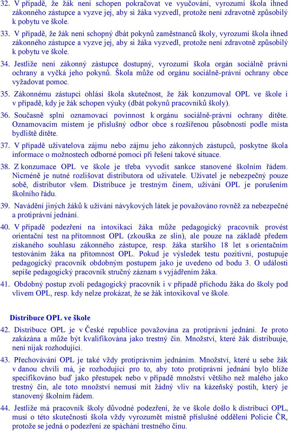 Jestliže není zákonný zástupce dostupný, vyrozumí škola orgán sociálně právní ochrany a vyčká jeho pokynů. Škola může od orgánu sociálně-právní ochrany obce vyžadovat pomoc. 35.