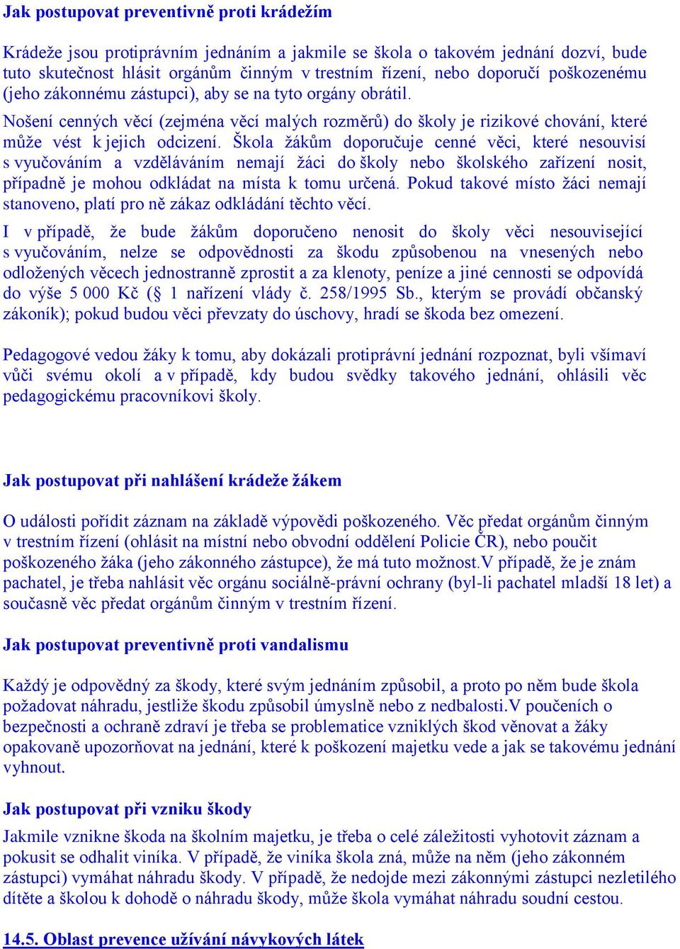 Škola žákům doporučuje cenné věci, které nesouvisí s vyučováním a vzděláváním nemají žáci do školy nebo školského zařízení nosit, případně je mohou odkládat na místa k tomu určená.