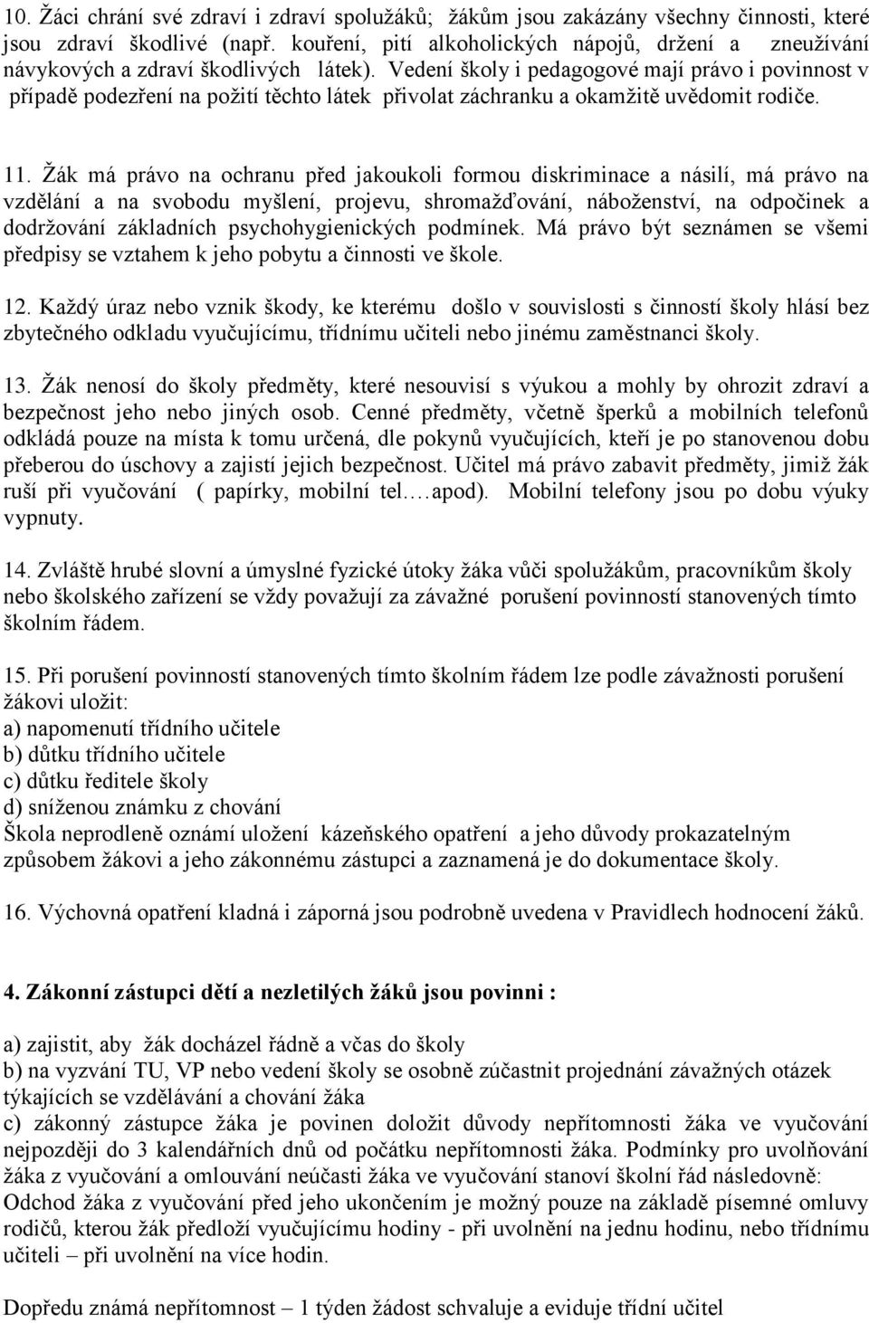 Vedení školy i pedagogové mají právo i povinnost v případě podezření na požití těchto látek přivolat záchranku a okamžitě uvědomit rodiče. 11.