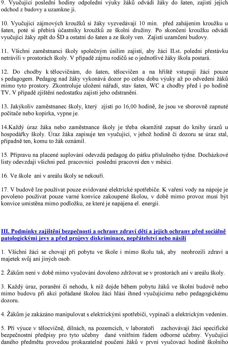 11. Všichni zaměstnanci školy společným úsilím zajistí, aby žáci II.st. polední přestávku netrávili v prostorách školy. V případě zájmu rodičů se o jednotlivé žáky škola postará. 12.