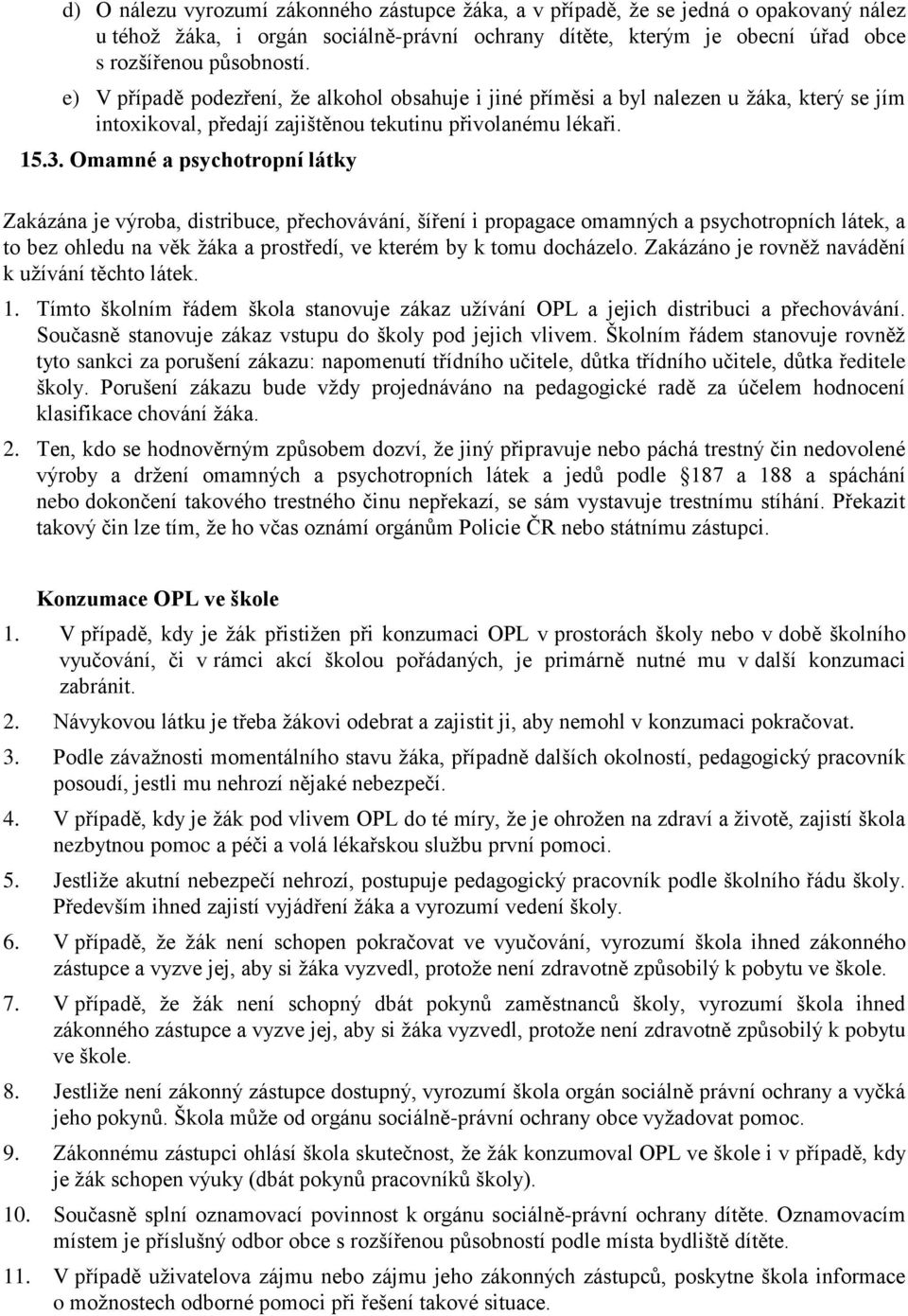 Omamné a psychotropní látky Zakázána je výroba, distribuce, přechovávání, šíření i propagace omamných a psychotropních látek, a to bez ohledu na věk žáka a prostředí, ve kterém by k tomu docházelo.