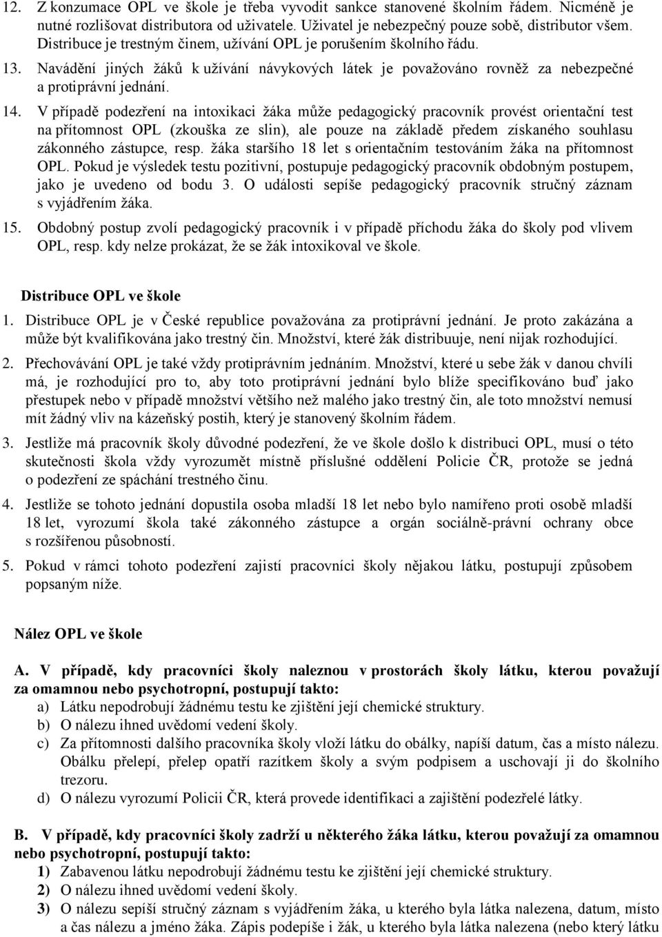 V případě podezření na intoxikaci žáka může pedagogický pracovník provést orientační test na přítomnost OPL (zkouška ze slin), ale pouze na základě předem získaného souhlasu zákonného zástupce, resp.