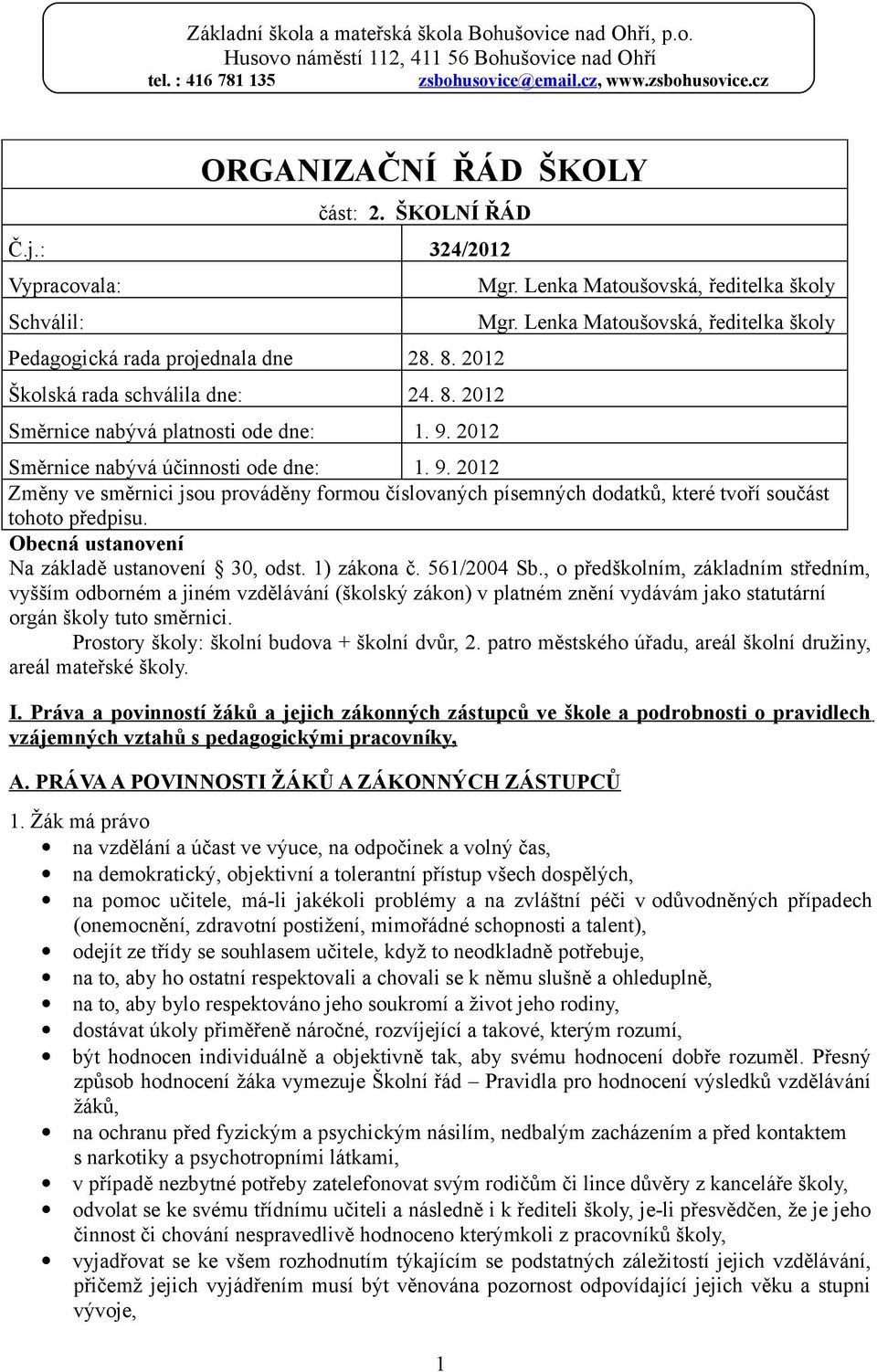 2012 Změny ve směrnici jsou prováděny formou číslovaných písemných dodatků, které tvoří součást tohoto předpisu. Obecná ustanovení Na základě ustanovení 30, odst. 1) zákona č. 561/2004 Sb.