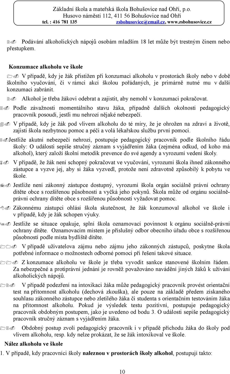 Alkohol je třeba žákovi odebrat a zajistit, aby nemohl v konzumaci pokračovat. 3.