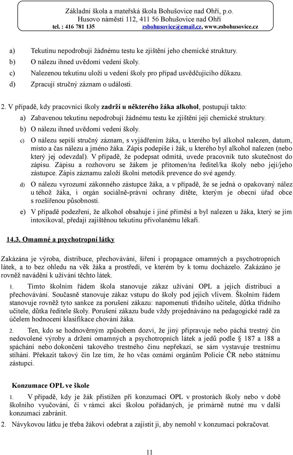 V případě, kdy pracovníci školy zadrží u některého žáka alkohol, postupují takto: a) Zabavenou tekutinu nepodrobují žádnému testu ke zjištění její chemické struktury.