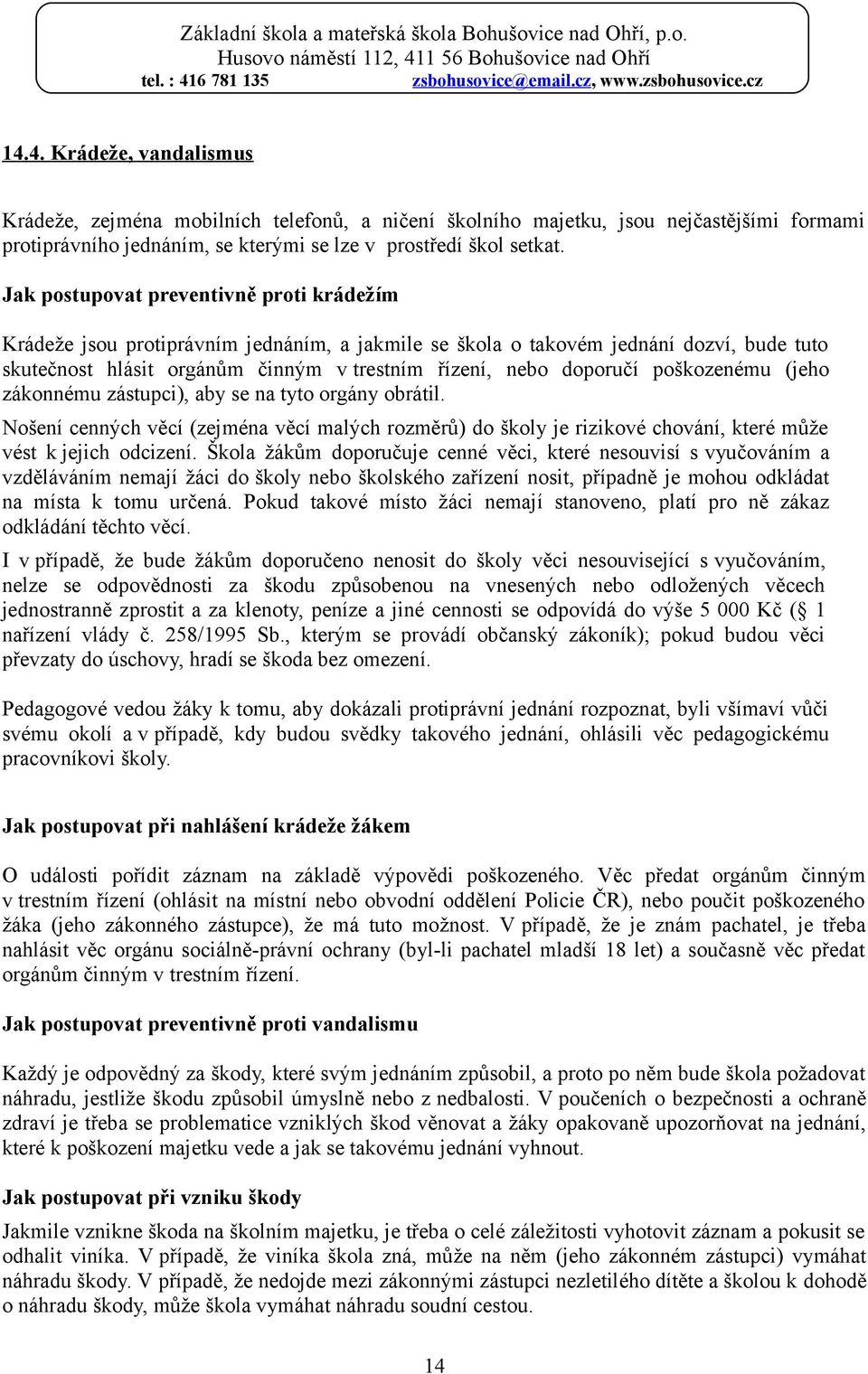 poškozenému (jeho zákonnému zástupci), aby se na tyto orgány obrátil. Nošení cenných věcí (zejména věcí malých rozměrů) do školy je rizikové chování, které může vést k jejich odcizení.