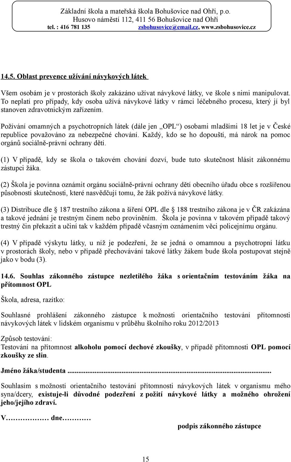 Požívání omamných a psychotropních látek (dále jen OPL ) osobami mladšími 18 let je v České republice považováno za nebezpečné chování.