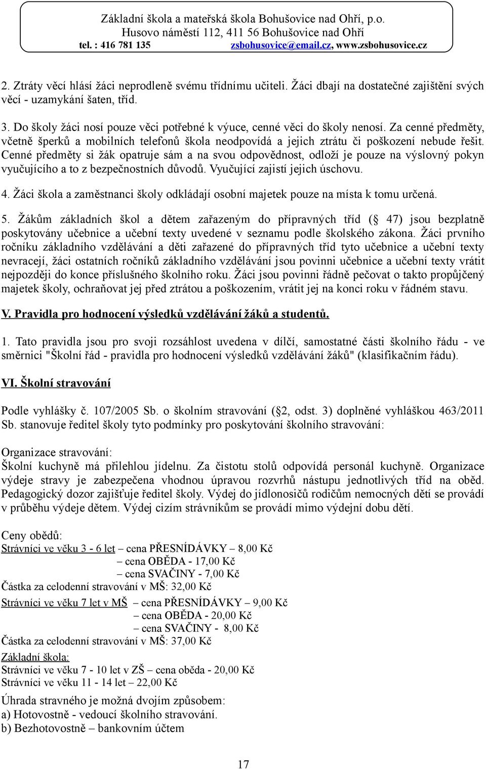 Cenné předměty si žák opatruje sám a na svou odpovědnost, odloží je pouze na výslovný pokyn vyučujícího a to z bezpečnostních důvodů. Vyučující zajistí jejich úschovu. 4.