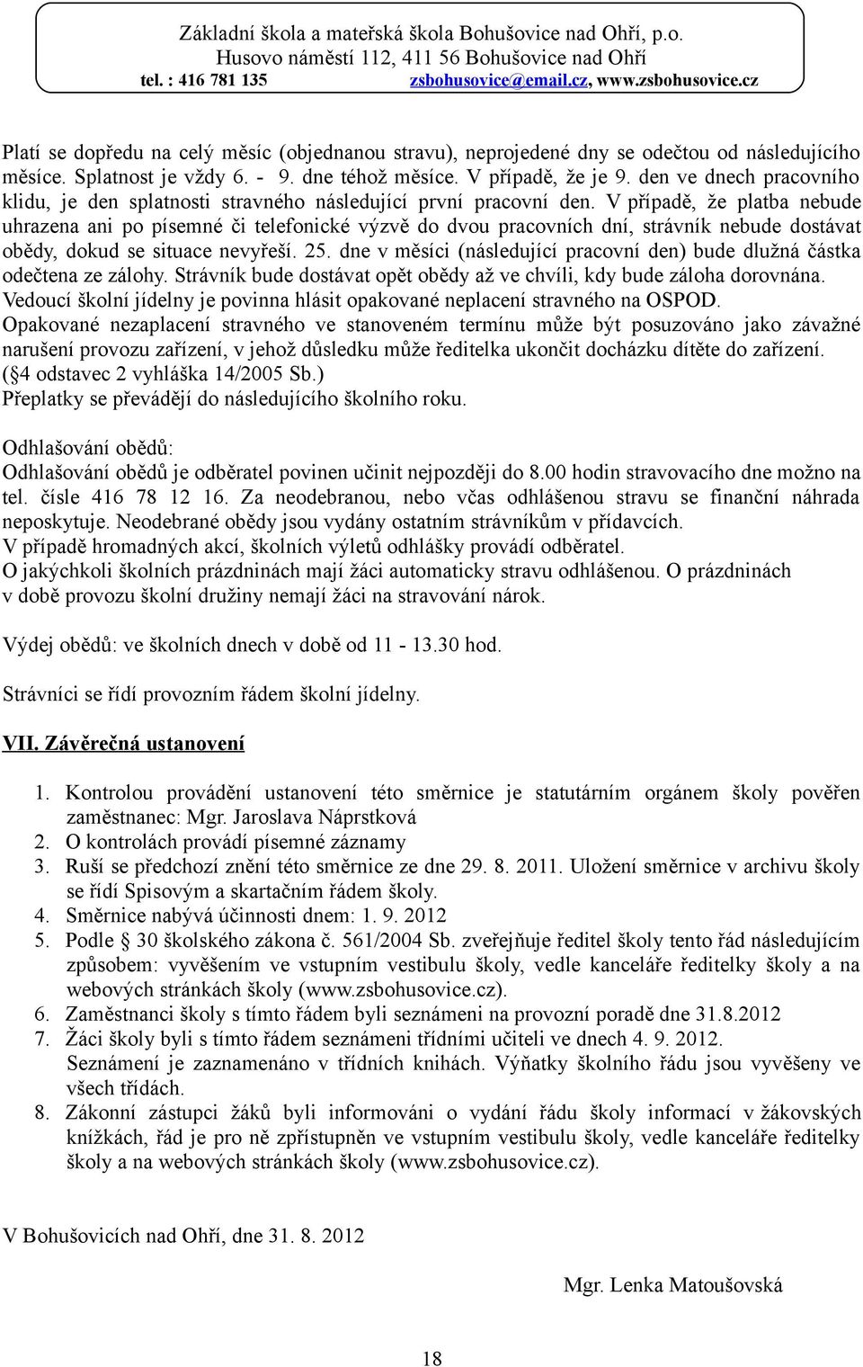 V případě, že platba nebude uhrazena ani po písemné či telefonické výzvě do dvou pracovních dní, strávník nebude dostávat obědy, dokud se situace nevyřeší. 25.