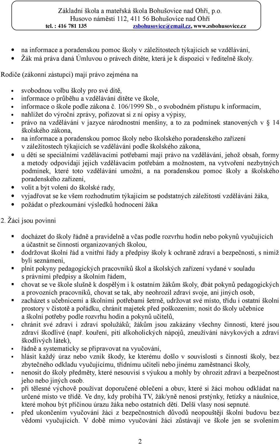 , o svobodném přístupu k informacím, nahlížet do výroční zprávy, pořizovat si z ní opisy a výpisy, právo na vzdělávání v jazyce národnostní menšiny, a to za podmínek stanovených v 14 školského