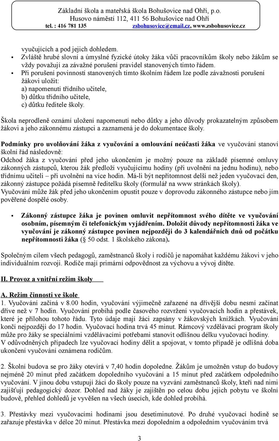 Škola neprodleně oznámí uložení napomenutí nebo důtky a jeho důvody prokazatelným způsobem žákovi a jeho zákonnému zástupci a zaznamená je do dokumentace školy.