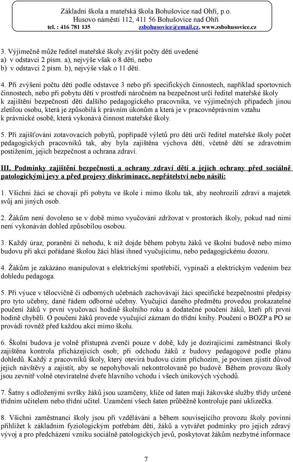 zajištění bezpečnosti dětí dalšího pedagogického pracovníka, ve výjimečných případech jinou zletilou osobu, která je způsobilá k právním úkonům a která je v pracovněprávním vztahu k právnické osobě,