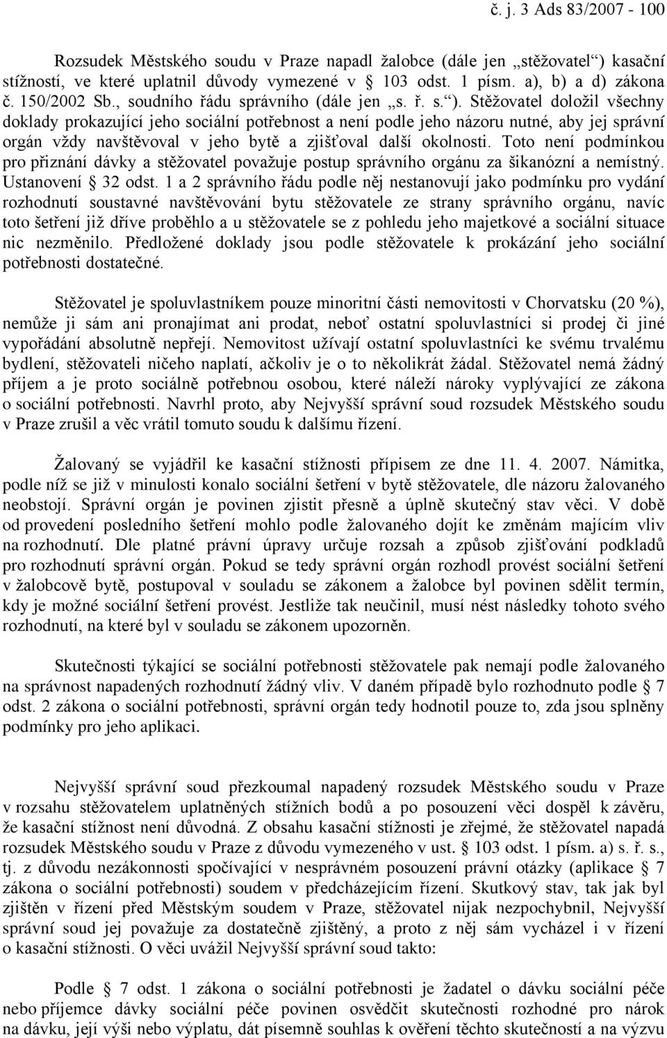 Stěžovatel doložil všechny doklady prokazující jeho sociální potřebnost a není podle jeho názoru nutné, aby jej správní orgán vždy navštěvoval v jeho bytě a zjišťoval další okolnosti.