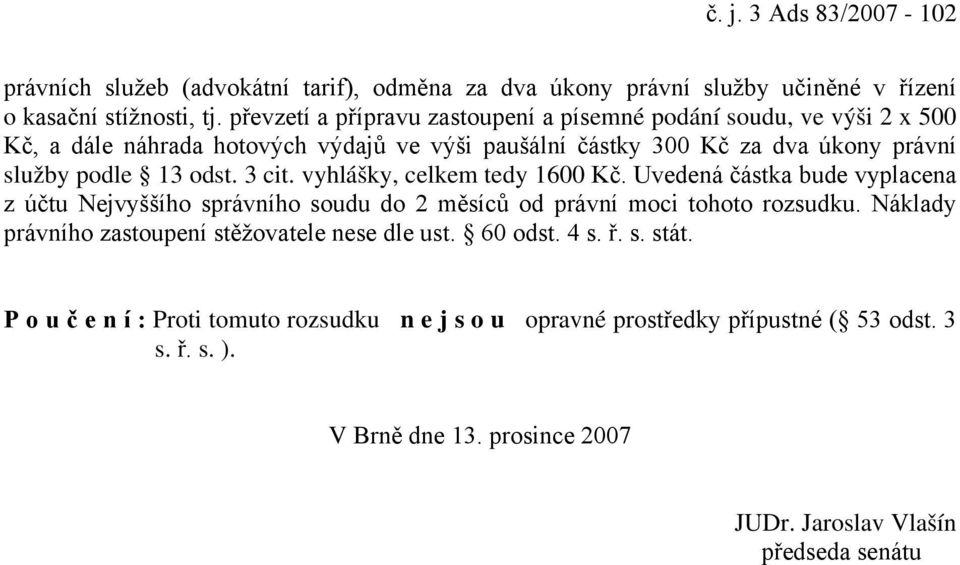 3 cit. vyhlášky, celkem tedy 1600 Kč. Uvedená částka bude vyplacena z účtu Nejvyššího správního soudu do 2 měsíců od právní moci tohoto rozsudku.