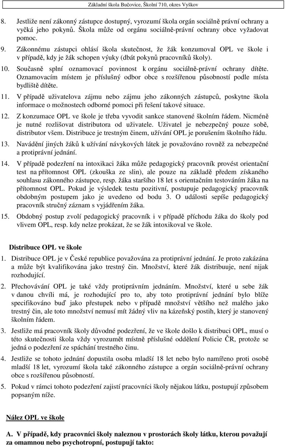 Současně splní oznamovací povinnost k orgánu sociálně-právní ochrany dítěte. Oznamovacím místem je příslušný odbor obce s rozšířenou působností podle místa bydliště dítěte. 11.