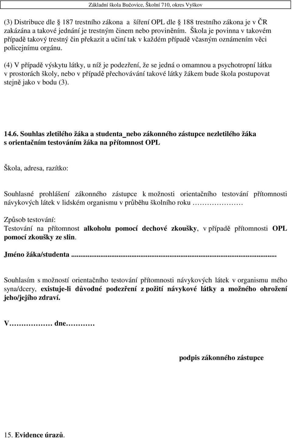 (4) V případě výskytu látky, u níž je podezření, že se jedná o omamnou a psychotropní látku v prostorách školy, nebo v případě přechovávání takové látky žákem bude škola postupovat stejně jako v bodu