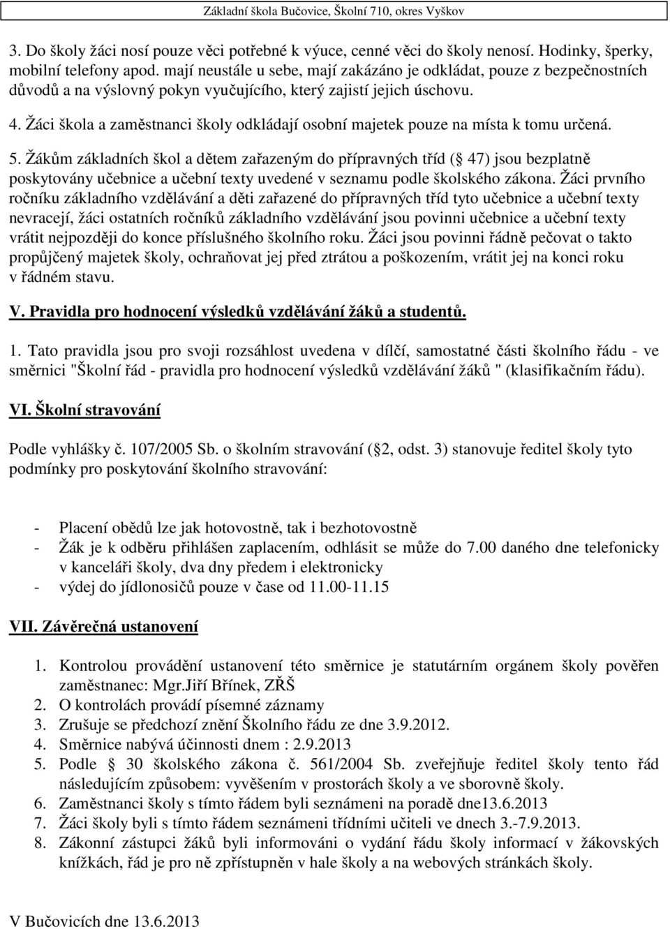 Žáci škola a zaměstnanci školy odkládají osobní majetek pouze na místa k tomu určená. 5.